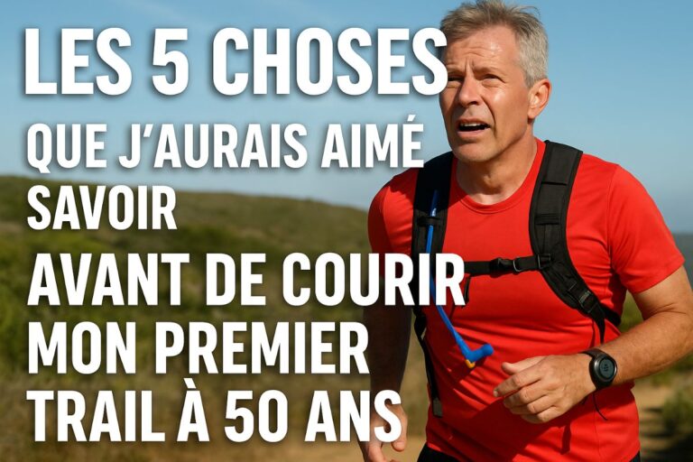 Les 5 choses que j’aurais aimé savoir avant de courir mon premier trail à 50 ans