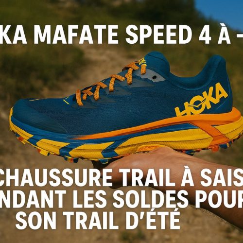 Hoka Mafate Speed 4 à -20% : la chaussure trail à saisir pendant les soldes pour son trail d’été